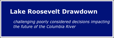 


     Lake Roosevelt Drawdown

       challenging poorly considered decisions impacting
         the future of the Columbia River


